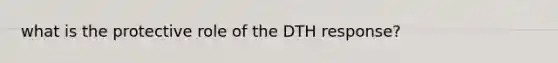 what is the protective role of the DTH response?