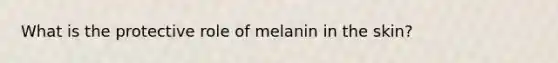 What is the protective role of melanin in the skin?