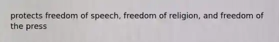 protects freedom of speech, freedom of religion, and freedom of the press