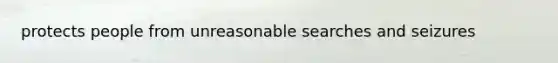 protects people from unreasonable searches and seizures