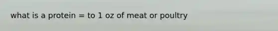 what is a protein = to 1 oz of meat or poultry