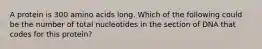 A protein is 300 amino acids long. Which of the following could be the number of total nucleotides in the section of DNA that codes for this protein?