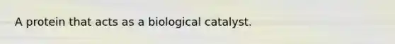 A protein that acts as a biological catalyst.