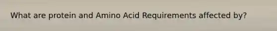 What are protein and Amino Acid Requirements affected by?