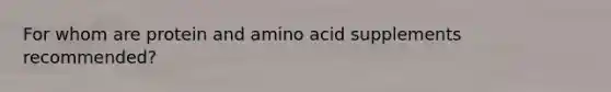 For whom are protein and amino acid supplements recommended?