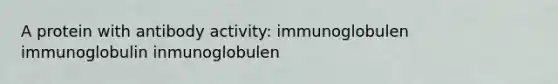 A protein with antibody activity: immunoglobulen immunoglobulin inmunoglobulen