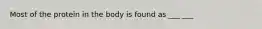 Most of the protein in the body is found as ___ ___