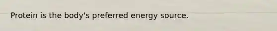 Protein is the body's preferred energy source.