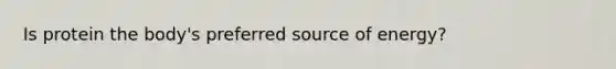 Is protein the body's preferred source of energy?