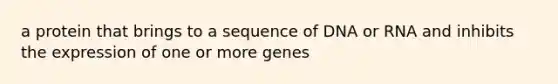 a protein that brings to a sequence of DNA or RNA and inhibits the expression of one or more genes