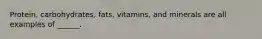 Protein, carbohydrates, fats, vitamins, and minerals are all examples of ______.