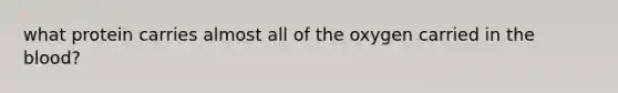 what protein carries almost all of the oxygen carried in the blood?