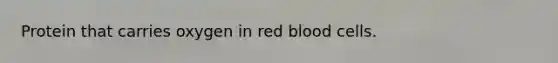 Protein that carries oxygen in red blood cells.