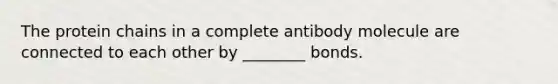 The protein chains in a complete antibody molecule are connected to each other by ________ bonds.