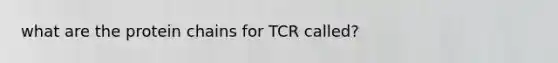 what are the protein chains for TCR called?