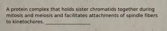 A protein complex that holds sister chromatids together during mitosis and meiosis and facilitates attachments of spindle fibers to kinetochores. ___________________