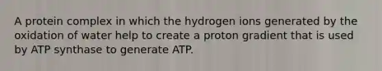 A protein complex in which the hydrogen ions generated by the oxidation of water help to create a proton gradient that is used by ATP synthase to generate ATP.