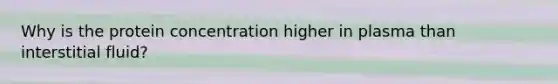 Why is the protein concentration higher in plasma than interstitial fluid?