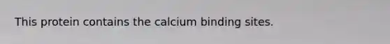 This protein contains the calcium binding sites.