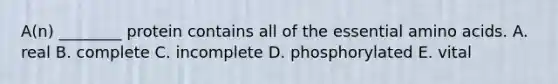 A(n) ________ protein contains all of the essential <a href='https://www.questionai.com/knowledge/k9gb720LCl-amino-acids' class='anchor-knowledge'>amino acids</a>. A. real B. complete C. incomplete D. phosphorylated E. vital