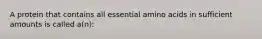 A protein that contains all essential amino acids in sufficient amounts is called a(n):