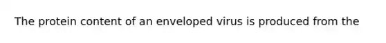 The protein content of an enveloped virus is produced from the