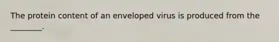 The protein content of an enveloped virus is produced from the ________.