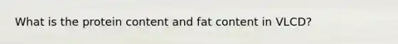 What is the protein content and fat content in VLCD?