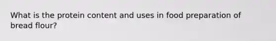 What is the protein content and uses in food preparation of bread flour?