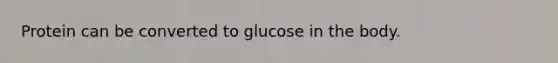 Protein can be converted to glucose in the body.