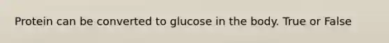 Protein can be converted to glucose in the body. True or False