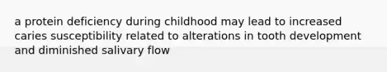 a protein deficiency during childhood may lead to increased caries susceptibility related to alterations in tooth development and diminished salivary flow