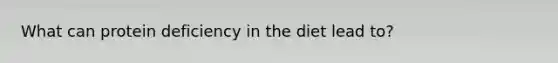 What can protein deficiency in the diet lead to?