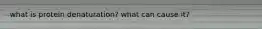 what is protein denaturation? what can cause it?