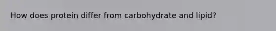 How does protein differ from carbohydrate and lipid?