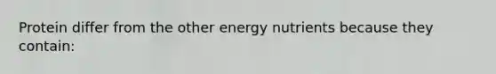 Protein differ from the other energy nutrients because they contain: