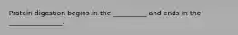 Protein digestion begins in the __________ and ends in the ________________.