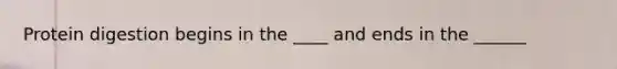 Protein digestion begins in the ____ and ends in the ______