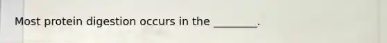 Most protein digestion occurs in the ________.