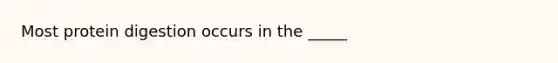 Most protein digestion occurs in the _____