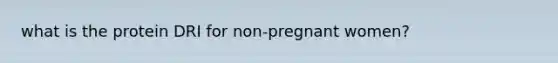 what is the protein DRI for non-pregnant women?