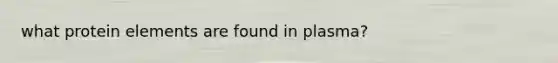 what protein elements are found in plasma?