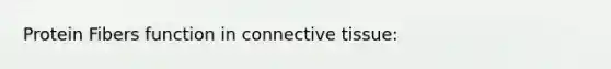 Protein Fibers function in connective tissue: