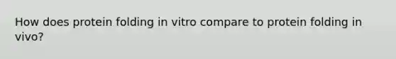 How does protein folding in vitro compare to protein folding in vivo?