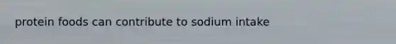 protein foods can contribute to sodium intake