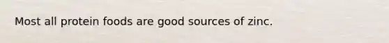 Most all protein foods are good sources of zinc.