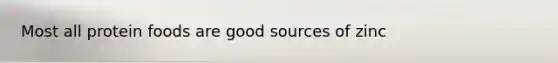 Most all protein foods are good sources of zinc