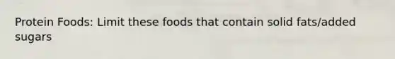 Protein Foods: Limit these foods that contain solid fats/added sugars
