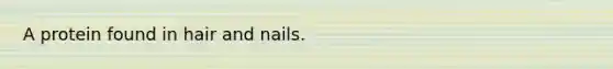 A protein found in hair and nails.