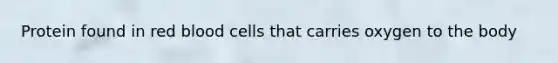 Protein found in red blood cells that carries oxygen to the body